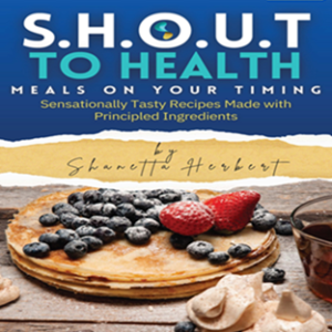 Sensational Tasty Recipes Made With Principled Ingredients Vol 1 (S.H.O.U.T TO HEALTH) - Digital Book by Shanetta Herbert (Author), Lawrence Herbert (Editor)